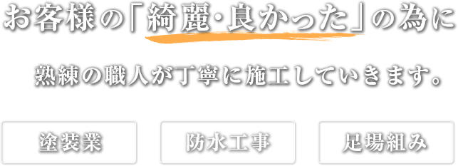 お客様の「綺麗・良かった」の為に熟練の職人が丁寧に施工していきます。塗装業・防水工事・足場組み